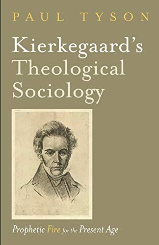 Kierkegaardâs Theological Sociology: Prophetic Fire for the Present Age
