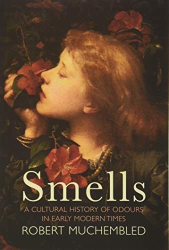 Smells: A Cultural History of Odours in Early Modern Times