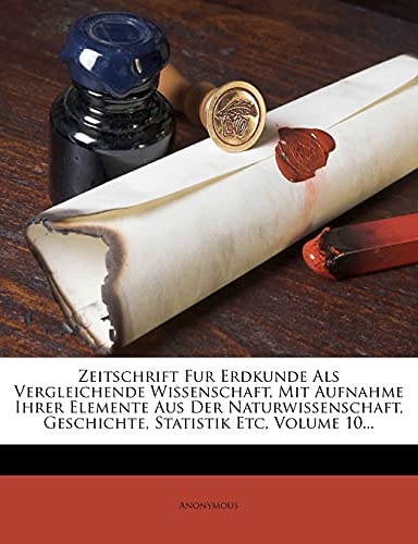 Zeitschrift Fur Erdkunde Als Vergleichende Wissenschaft, Mit Aufnahme Ihrer Elemente Aus Der Naturwissenschaft, Geschichte, Statistik Etc, Volume 10... (German Edition)
