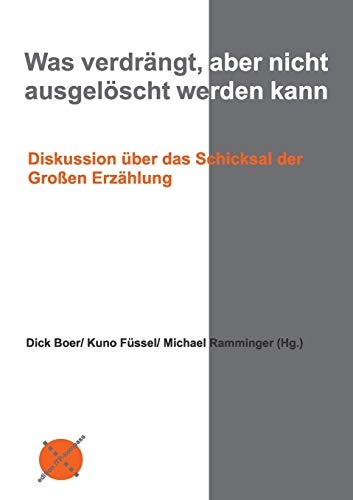 Was verdrÃ¤ngt, aber nicht ausgelÃ¶scht werden kann: Diskussion Ã¼ber das Schicksal der GroÃen ErzÃ¤hlung (German Edition)