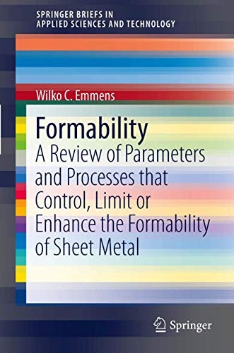Formability: A Review of Parameters and Processes that Control, Limit or Enhance the Formability of Sheet Metal (SpringerBriefs in Applied Sciences and Technology)