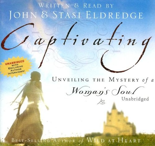 Captivating: Unveiling the Mystery of a Womanâs Soul by John Eldredge, Stasi Eldredge [Audio CD]