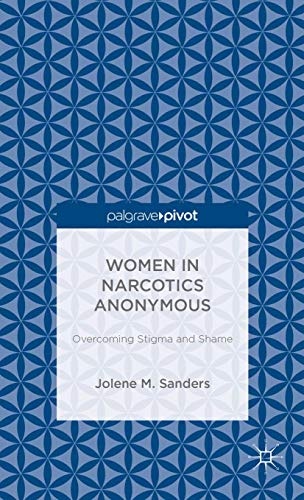 Women in Narcotics Anonymous: Overcoming Stigma and Shame (Palgrave Pivot)