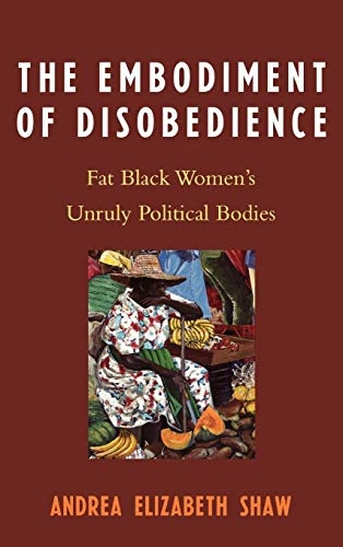 The Embodiment of Disobedience: Fat Black Women's Unruly Political Bodies