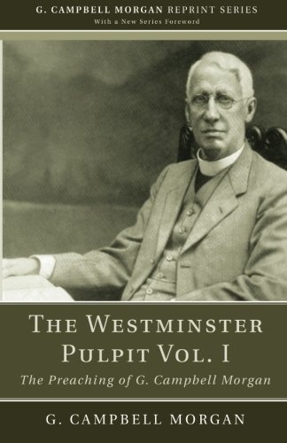 The Westminster Pulpit vol. I: The Preaching of G. Campbell Morgan (G. Campbell Morgan Reprint)
