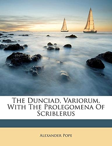 The Dunciad, Variorum. With The Prolegomena Of Scriblerus