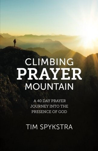 Climbing Prayer Mountain: A Forty Day Prayer Journey into the Presence of God