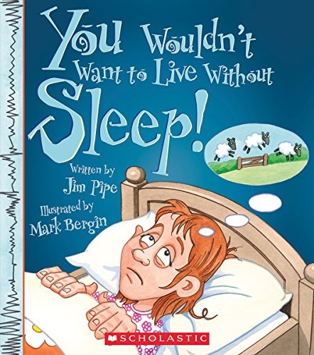 You Wouldn't Want to Live Without Sleep! (You Wouldn't Want to Live Withoutâ¦)