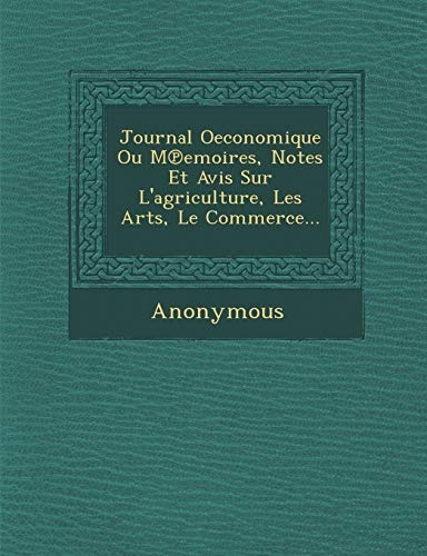 Journal Oeconomique Ou M Emoires, Notes Et Avis Sur L'Agriculture, Les Arts, Le Commerce... (French Edition)