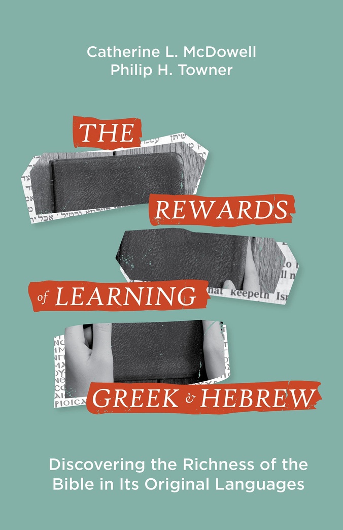 The Rewards of Learning Greek and Hebrew: Discovering the Richness of the Bible in Its Original Languages