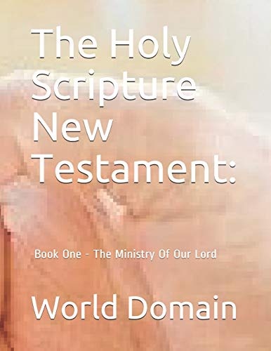 The Holy Scripture New Testament:: Book One - The Ministry Of Our Lord (New Testament Books)