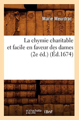La Chymie Charitable Et Facile En Faveur Des Dames (2e Ed.) (Sciences) (French Edition)