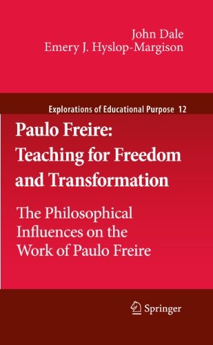 Paulo Freire: Teaching for Freedom and Transformation: The Philosophical Influences on the Work of Paulo Freire (Explorations of Educational Purpose (12))