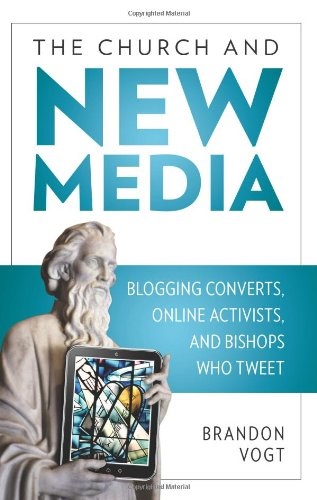 The Church and New Media: Blogging Converts, Online Activists, and Bishops Who Tweet