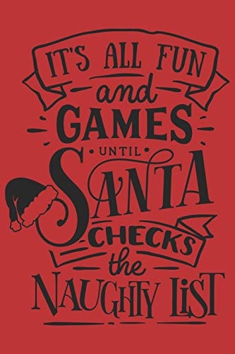 It's All Fun And Games Until Santa Checks The Naughty List: Funny Slogan: Christmas Gag Gift Journal: Lined Notebook To Write In