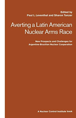 Averting a Latin American Nuclear Arms Race: New Prospects and Challenges for Argentine-Brazil Nuclear Co-operation