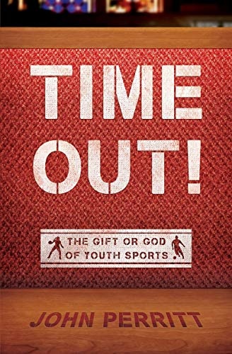 Time Out!: The gift or god of Youth Sports
