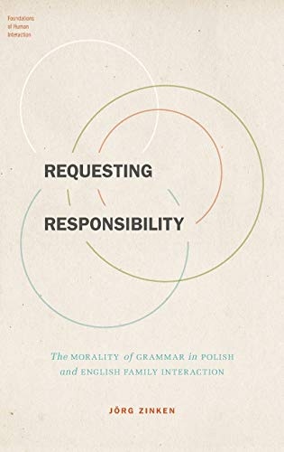 Requesting Responsibility: The Morality of Grammar in Polish and English Family Interaction (Foundations of Human Interaction)