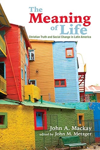 The Meaning of Life: Christian Truth and Social Change in Latin America