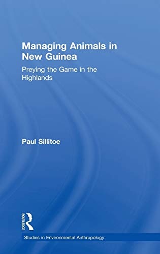 Managing Animals in New Guinea: Preying the Game in the Highlands (Studies in Environmental Anthropology)