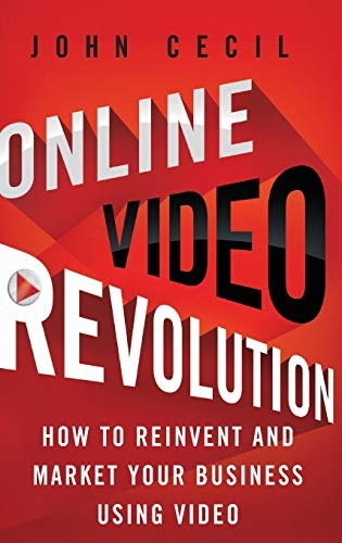 Online Video Revolution: How to Reinvent and Market Your Business Using Video