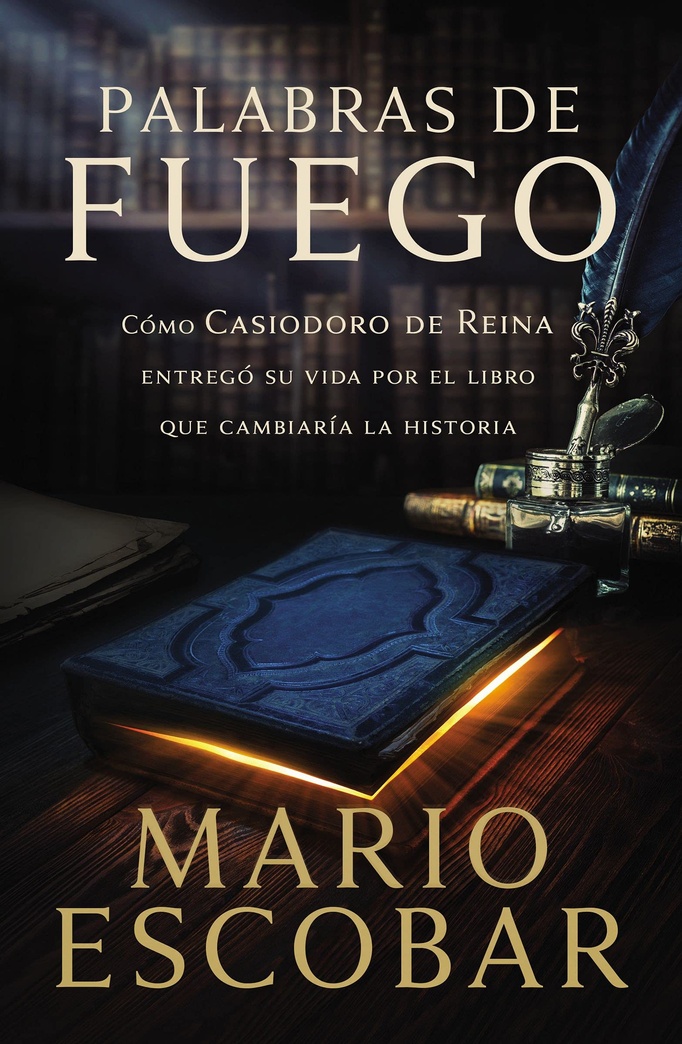 Palabras de fuego: Cómo Casiodoro de Reina entregó su vida por el libro que cambiaría la historia (Spanish Edition)
