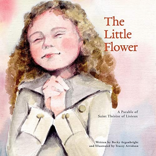 The Little Flower: A Parable of Saint Therese of Lisieux