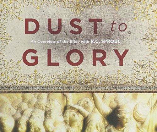 Dust to Glory: An Overview of the Bible with R.C. Sproul