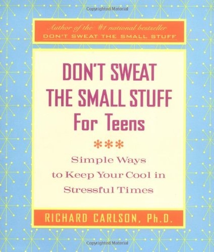 Don't Sweat the Small Stuff for Teens: Simple Ways to Keep Your Cool in Stressful Times (Don't Sweat the Small Stuff Series)