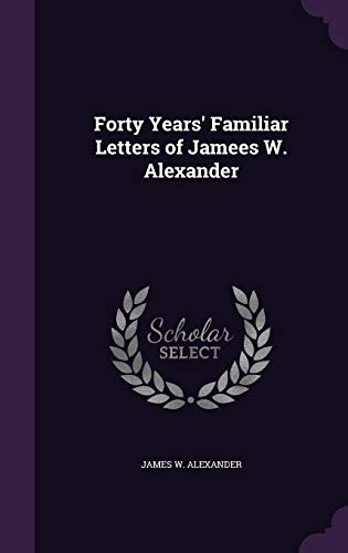 Forty Years' Familiar Letters of Jamees W. Alexander