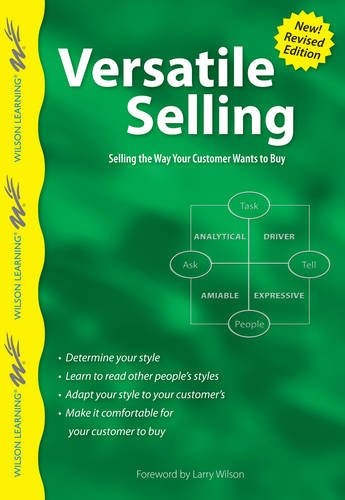 Versatile Selling: Adapting Your Style so Customers Say "Yes!" (Wilson Learning Library)