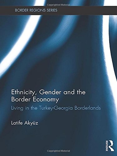 Ethnicity, Gender and the Border Economy: Living in the Turkey-Georgia Borderlands (Border Regions Series)