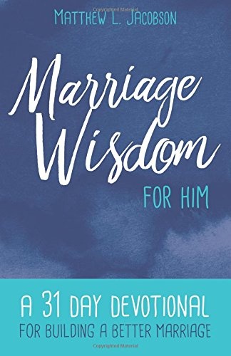 Marriage Wisdom for Him: A 31 Day Devotional for Building a Better Marriage