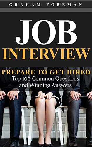 Job Interview: Prepare to Get Hired: Top 100 Common Questions and ...