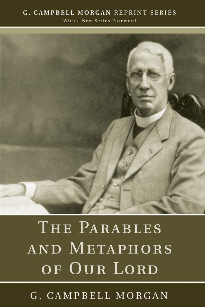 The Parables and Metaphors of Our Lord (G. Campbell Morgan Reprint)