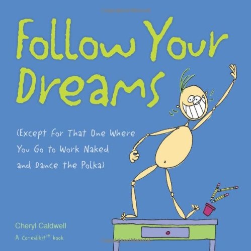 Follow Your Dreams: (Except for That One Where You Go to Work Naked and Dance the Polka)