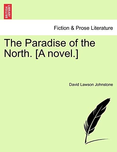 The Paradise of the North. [A novel.]