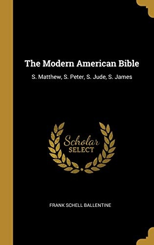 The Modern American Bible: S. Matthew, S. Peter, S. Jude, S. James