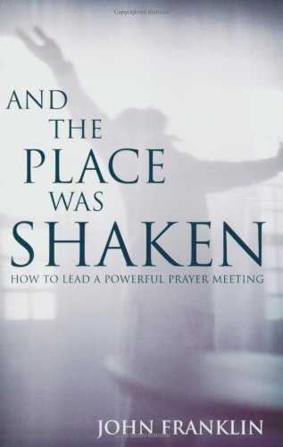And the Place Was Shaken: How to Lead a Powerful Prayer Meeting