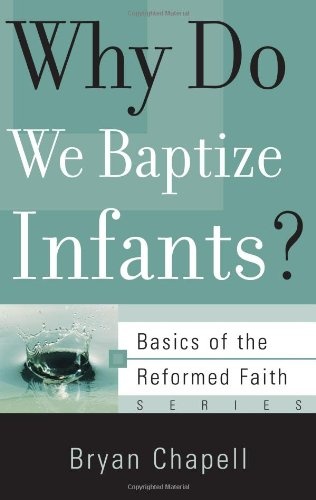 Why Do We Baptize Infants? (Basics of the Faith) (Basics of the Reformed Faith)