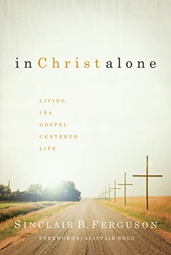 In Christ Alone: Living the Gospel-Centered Life
