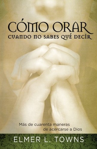 Cmo Orar Cuando No Sabes Que Decir (Spanish Edition)