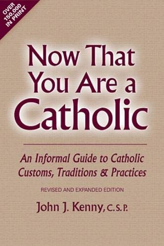 Now That You Are a Catholic: An Informal Guide to Catholic Customs, Traditions, and Practices, Revised and Expanded