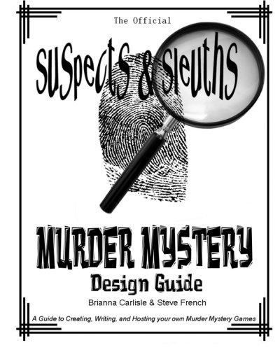 Suspects & Sleuth's Murder Mystery Design Guide: A Guide to Creating, Writing, and Hosting your own Murder Mystery Dinner Party Games