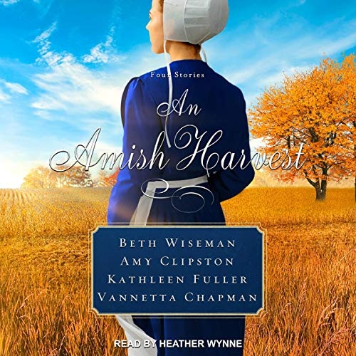 An Amish Harvest: Four Novellas by Beth Wiseman, Kathleen Fuller, Amy Clipston, Vannetta Chapman [Audio CD]