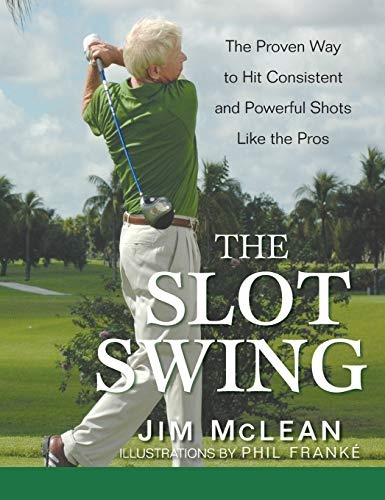 The Slot Swing: The Proven Way to Hit Consistent and Powerful Shots Like the Pros