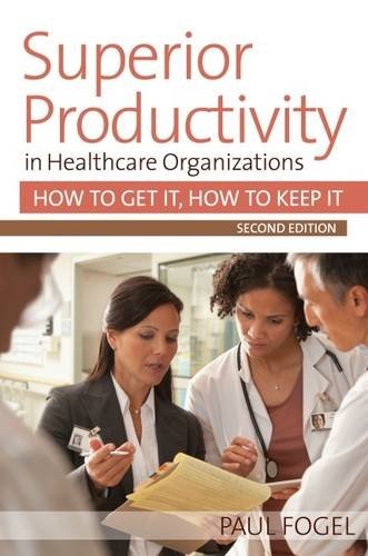 Superior Productivity in Healthcare Organizations: How to Get It, How to Keep It