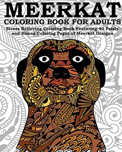 Meerkat Coloring Book For Adults: Stress Relieving Coloring Book Featuring 40 Paisly and Henna Coloring Pages of Meerkat Designs