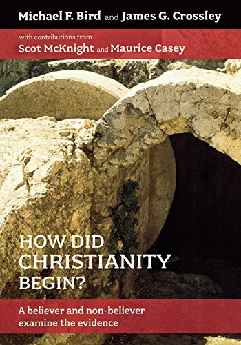 How Did Christianity Begin?: A Believer and NonBeliever Examine the Evidence