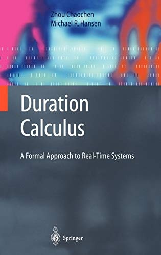 Duration Calculus: A Formal Approach to Real-Time Systems (Monographs in Theoretical Computer Science. An EATCS Series)